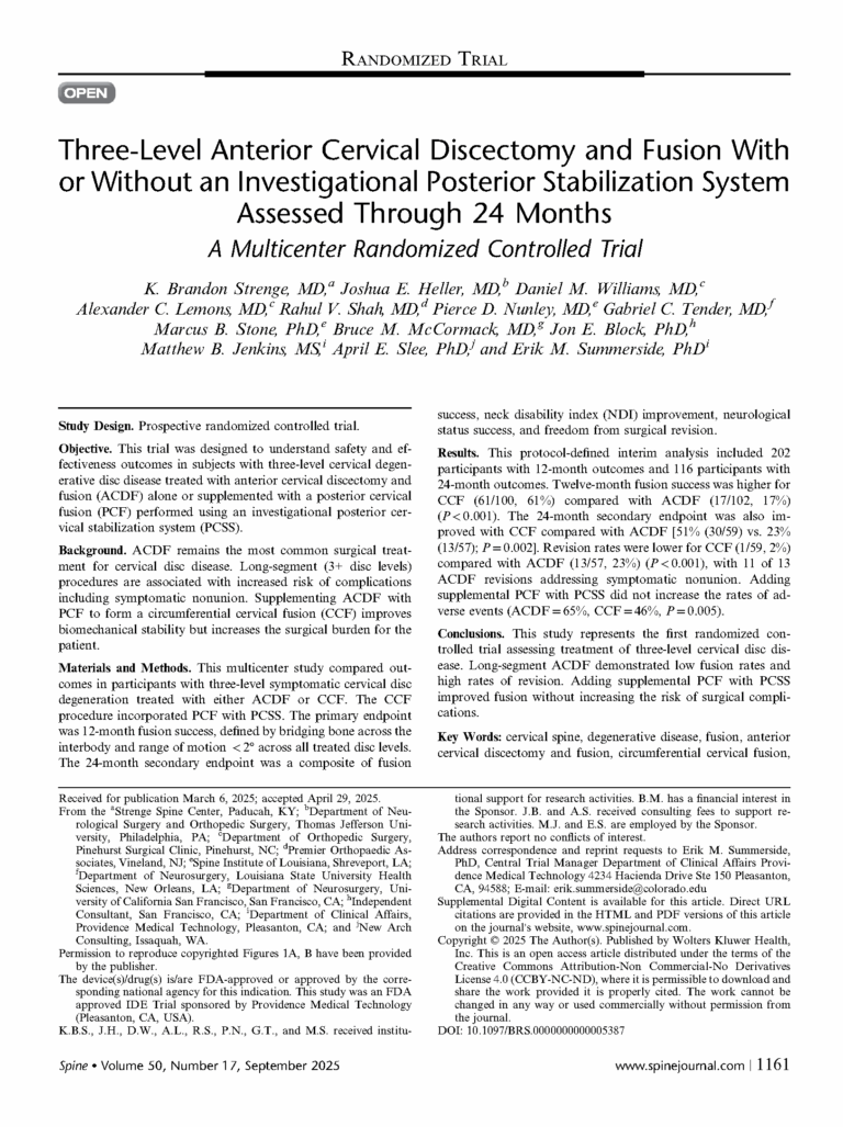 Strenge KB, Heller JE, Williams DM, Lemons AC, Shah RV, Nunley PD, Tender GC, Stone MB, McCormack BM, Block JE, Jenkins MB, Slee AE, Summerside EM. Three-Level Anterior Cervical Discectomy and Fusion With or Without an Investigational Posterior Stabilization System Assessed Through 24 Months: A Multicenter Randomized Controlled Trial. Spine (Phila Pa 1976). 2025 Sep 1;50(17):1161-1170. doi: 10.1097/BRS.0000000000005387. Epub 2025 May 7. PMID: 40331720; PMCID: PMC12323763.